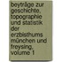 Beyträge Zur Geschichte, Topographie Und Statistik Der Erzbisthums München Und Freysing, Volume 1