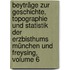 Beyträge Zur Geschichte, Topographie Und Statistik Der Erzbisthums München Und Freysing, Volume 6
