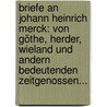 Briefe An Johann Heinrich Merck: Von Göthe, Herder, Wieland Und Andern Bedeutenden Zeitgenossen... door Johann Heinrich Merck