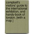 Campbell's Visitors' Guide to the International Exhibition, and handy-book of London. [With a map.]