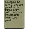 Chicago Cubs Where Have You Gone?: Ernie Banks, Andy Pafko, Ferguson Jenkins, and Other Cubs Greats door Fred Mitchell