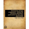 Christianity Always Progressive : Being the Christian Advocate's Publication for the Year Mdcccxxix door Hugh James Rose