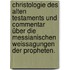 Christologie des alten Testaments und Commentar über die Messianischen Weissagungen der Propheten.