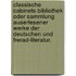 Classische Cabinets-Bibliothek oder Sammlung auserlesener Werke der deutschen und Frerad-Literatur.