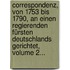 Correspondenz, Von 1753 Bis 1790, An Einen Regierenden Fürsten Deutschlands Gerichtet, Volume 2...