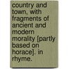 Country and Town, with fragments of ancient and modern morality [partly based on Horace]. In rhyme. by Unknown