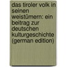 Das Tiroler Volk in Seinen Weistümern: Ein Beitrag Zur Deutschen Kulturgeschichte (German Edition) by Arens Franz