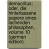 Democritus; Oder, Die Hinterlassene Papiere Eines Lachenden Philosophen, Volume 10 (German Edition) door Julius] [Weber Karl