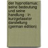 Der Hypnotismus: Seine Bedeutung Und Seine Handlung : In Kurzgefasster Darstellung (German Edition)