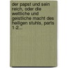 Der Papst Und Sein Reich, Oder Die Weltliche Und Geistliche Macht Des Heiligen Stuhls, Parts 1-2... door Johann Ferdinand Neigebaur
