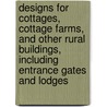 Designs for Cottages, Cottage Farms, and Other Rural Buildings, Including Entrance Gates and Lodges door Joseph Michael Gandy