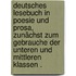 Deutsches Lesebuch in Poesie und Prosa, zunächst zum Gebrauche der unteren und mittleren Klassen .