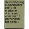 Die Bearbeitung ausländischer Stoffe im englischen Drama am Ende des 17. Jahrhunderts dar gelegt . door Plückhahn Edmund