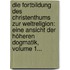 Die Fortbildung Des Christenthums Zur Weltreligion: Eine Ansicht Der Höheren Dogmatik, Volume 1...