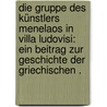 Die Gruppe des Künstlers Menelaos in Villa Ludovisi: Ein Beitrag zur Geschichte der griechischen . door Kekulé Reinhard