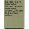 Die Lieder in Den Historischen Büchern Des Alten Testaments, Volume 22;volume 350 (German Edition) by Heinrich Sack Karl