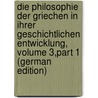 Die Philosophie Der Griechen in Ihrer Geschichtlichen Entwicklung, Volume 3,part 1 (German Edition) by Zeller Eduard