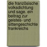 Die französische Volksdichtung und Sage. Ein Beitrag zur Geistes- und Sittengeschichte Frankreichs by Ursel Scheffler