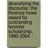 Diversifying The Discourse: The Florence Howe Award For Outstanding Feminist Scholarship, 1990-2004 by Mihoko Suzuki