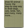 Draw 50 Animal 'Toons: The Step-By-Step Way to Draw Dogs, Cats, Birds, Fish, and Many, Many More... by Lee J. Ames