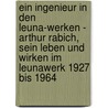 Ein Ingenieur in Den Leuna-Werken - Arthur Rabich, Sein Leben Und Wirken Im Leunawerk 1927 Bis 1964 door Adalbert Rabich