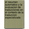 El Resumen Automatico y La Evaluacion de Traducciones En El Contexto de La Traduccion Especializada by Maria Cristina Toledo Baez