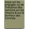 Essai sur les préjugés: ou de l'influence des opinions sur les moeurs & sur le bonheur des hommes by Henri Thiry Holbach Paul