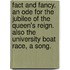 Fact and Fancy. An ode for the jubilee of the Queen's reign. Also The University Boat Race, a song.