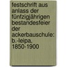 Festschrift Aus Anlass Der Fünfzigjährigen Bestandesfeier Der Ackerbauschule: B.-leipa, 1850-1900 door Onbekend