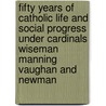 Fifty Years of Catholic Life and Social Progress Under Cardinals Wiseman Manning Vaughan and Newman door Perfcy Fitzgerald