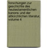 Forschungen Zur Geschichte Des Neutestamentlichen Kanons Und Der Altkirchlichen Literatur, Volume 4 by Theodor Zahn