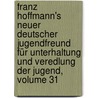 Franz Hoffmann's Neuer Deutscher Jugendfreund Für Unterhaltung Und Veredlung Der Jugend, Volume 31 by Franz Hoffmann