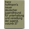 Franz Hoffmann's Neuer Deutscher Jugendfreund Für Unterhaltung Und Veredlung Der Jugend, Volume 37 door Franz Hoffmann
