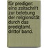 Für Prediger: Eine Zeitschrift zur Belebung der Religionsität durch das Predigtamt. Dritter Band.