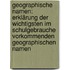 Geographische Namen: Erklärung Der Wichtigsten Im Schulgebrauche Vorkommenden Geographischen Namen