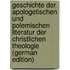 Geschichte Der Apologetischen Und Polemischen Literatur Der Christlichen Theologie (German Edition)