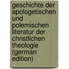 Geschichte Der Apologetischen Und Polemischen Literatur Der Christlichen Theologie (German Edition) door Werner Karl