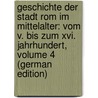 Geschichte Der Stadt Rom Im Mittelalter: Vom V. Bis Zum Xvi. Jahrhundert, Volume 4 (German Edition) door Gregorovius Ferdinand