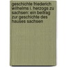 Geschichte Friederich Wilhelms I. Herzogs Zu Sachsen: Ein Beitrag Zur Geschichte Des Hauses Sachsen door Johann Gerhard Gruner