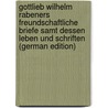 Gottlieb Wilhelm Rabeners Freundschaftliche Briefe Samt Dessen Leben Und Schriften (German Edition) by Wilhelm Rabener Gottlieb