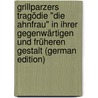 Grillparzers Tragödie "Die Ahnfrau" in Ihrer Gegenwärtigen Und Früheren Gestalt (German Edition) by Kohm Josef