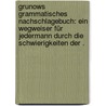 Grunows grammatisches Nachschlagebuch: Ein Wegweiser für Jedermann durch die Schwierigkeiten der . by Wilhelm Grunow Friedrich