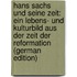 Hans Sachs Und Seine Zeit: Ein Lebens- Und Kulturbild Aus Der Zeit Der Reformation (German Edition)