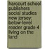 Harcourt School Publishers Social Studies New Jersey: Below-Level Reader Grade 4 Living on the Land