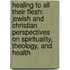 Healing to All Their Flesh: Jewish and Christian Perspectives on Spirituality, Theology, and Health
