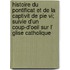 Histoire Du Pontificat Et De La Captivit De Pie Vi; Suivie D'un Coup-d'oeil Sur L' Glise Catholique