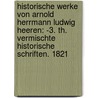 Historische Werke Von Arnold Herrmann Ludwig Heeren: -3. Th. Vermischte Historische Schriften. 1821 door Arnold Herrmann Ludwig Heeren