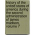 History of the United States of America During the Second Administration of James Madison, Volume 7