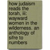 How Judaism Reads The Torah, Iii: Wayward Women In The Wilderness. An Anthology Of Sifre To Numbers door Professor Jacob Neusner