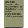 Idea fidei Fratrum: Oder kurzer Begriff der christlichen Lehre in den evangelischen Brüdergemeinen by Gottlieb Spangenberg August